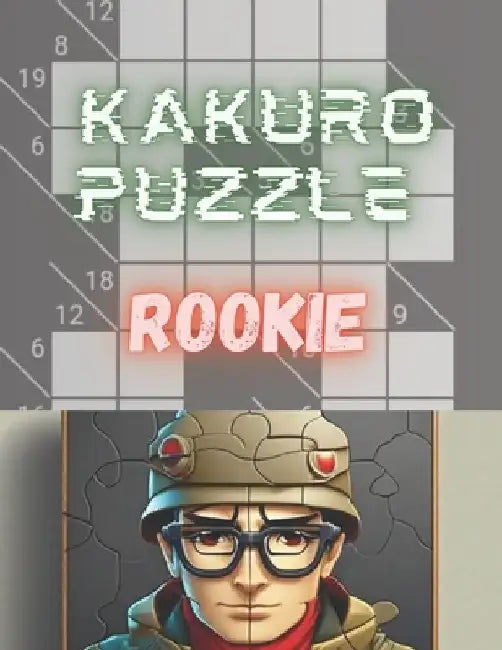 Kakuro puzzles Rookie: 100+ Puzzle for beginners - brain teaser - logic by Simon Jones