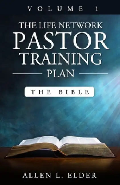 The LIFE Network Pastor Training Plan Volume 1: The Bible by Allen L. Elder