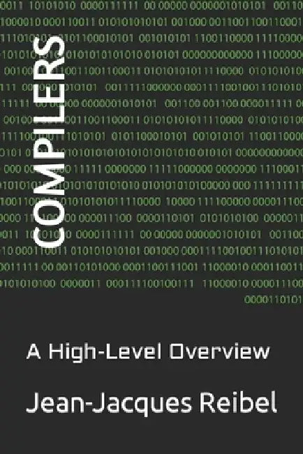Compilers: A High-Level Overview by Jean-Jacques Reibel