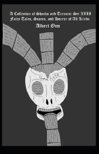 A Collection of Shocks and Terrors: Set XIII: Fairy Tales, Scares, and Horror of All Kinds by Albert Oon