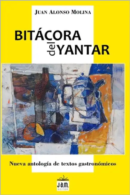 Bitácora del yantar: Nueva antología de textos gastronómicos by Molina, Juan Alonso