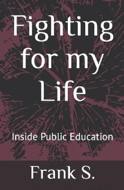 Fighting for my Life: Inside Public Education by Frank S