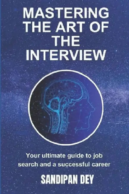 Mastering the Art of the Interview: Your Ultimate Guide to Job Search and a Successful Career by Sandipan Dey