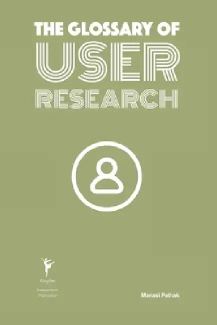 The Glossary of User Research by Manasi Pathak