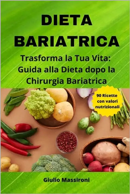 Dieta Bariatrica: Trasforma la Tua Vita: Guida Alla Dieta Dopo la Chirurgia Bariatrica by Massironi, Giulio