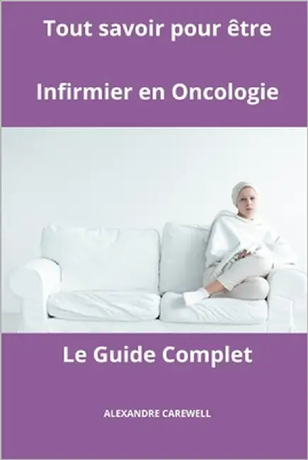 Tout savoir pour être Infirmier en Oncologie - Le Guide Complet by Carewell, Alexandre