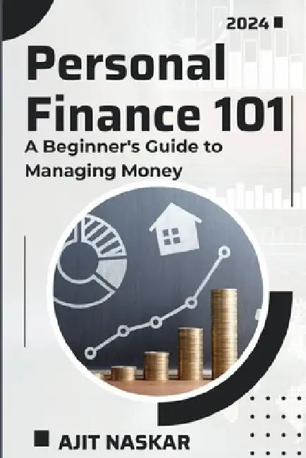 Personal Finance 101: A Beginner's Guide to Managing Money by Ajit Naskar