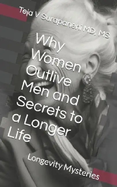 Why Women Outlive Men and Secrets to a Longer Life: Longevity Mysteries by Teja V. Surapaneni