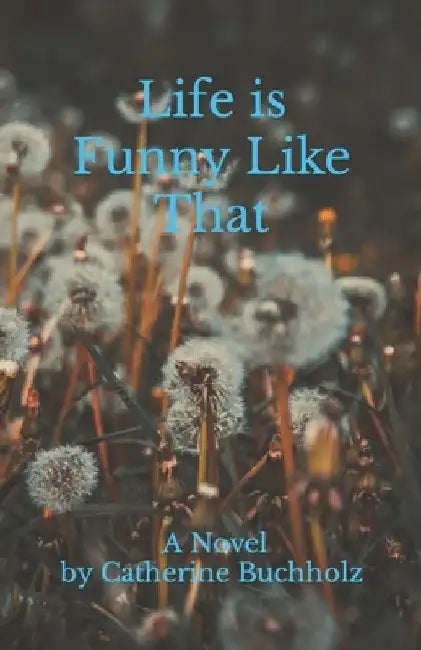 Life is Funny Like That by Catherine Buchholz