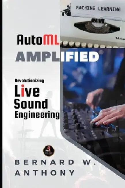 AutoML Amplified: Revolutionizing Live Sound Engineering by Bernard Anthony