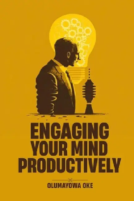 Engaging Your Mind Productively by Olumayowa Oke