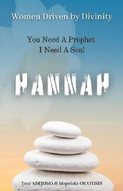 Women Driven by Divinity: You Need A Prophet I Need A Son- HANNAH by Mopelola Obatusin