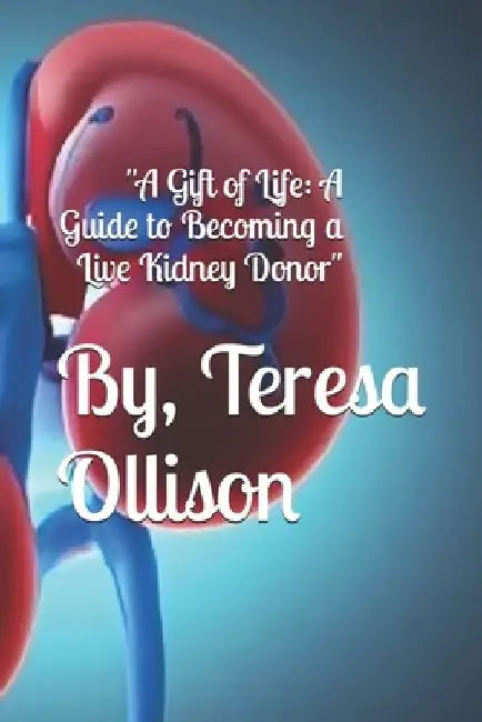 "A Gift of Life: A Guide to Becoming a Live Kidney Donor" by Torrey Ollison