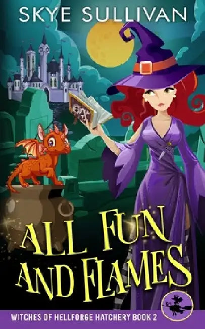 All Fun and Flames: A Paranormal Cozy Mystery (Witches of Hellforge Hatchery Book 2) by Skye Sullivan
