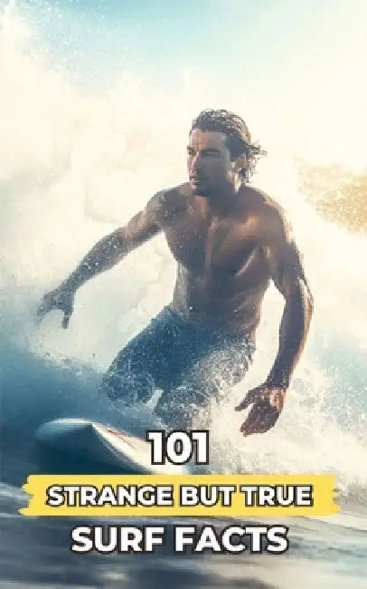 101 Strange But True Surf Facts: Incredible and Surprising Events by VC Brothers