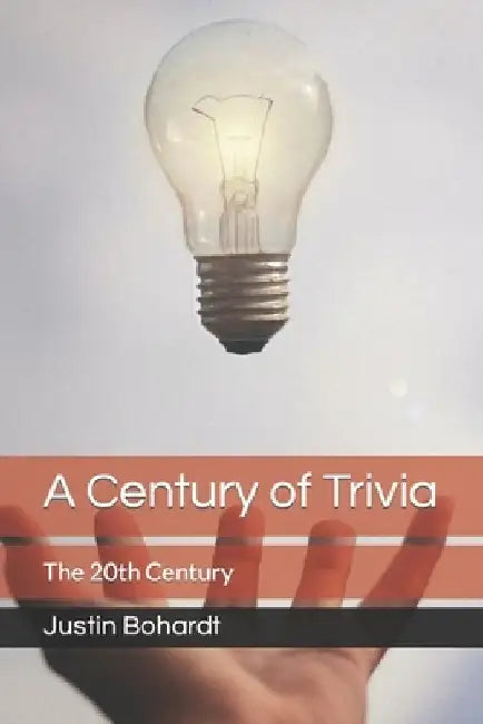 A Century of Trivia: The 20th Century by Justin Bohardt