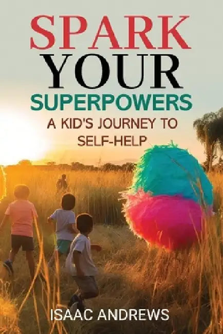 Spark Your Superpowers: A Kid's Journey to Self-Help by Isaac Andrews