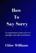 How to Say Sorry: A comprehensive guide on how to apologize and make amendments by Chloe Williams