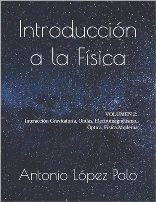 Introducción a la Física: Interacción Gravitatoria, Ondas, Electromagnetismo, Óptica, Física Moderna by López Polo, Antonio