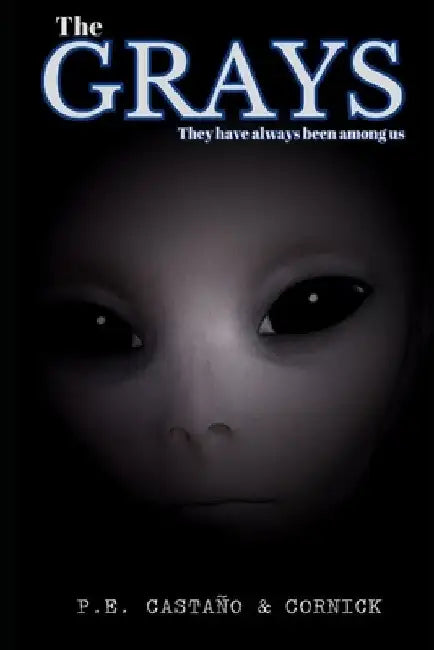The Grays: The gray aliens have always been among us. Based on real events. by P. E. Castaño Cornick