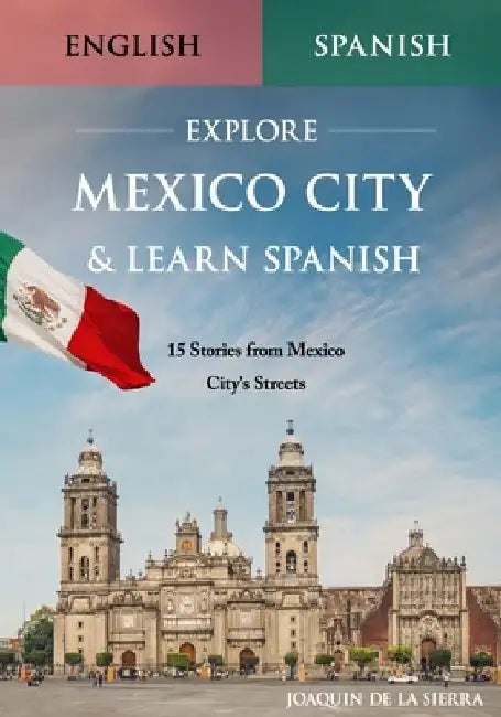 Explore Mexico City & Learn Spanish: 15 Stories from Mexico City's Streets by Joaquin de la Sierra