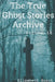 The True Ghost Stories Archive: Volume 16: 50 Unearthly and Interesting Tales by Elisabeth Busch