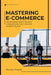 Mastering E-Commerce: Maximizing Profits And Conquering The Online Market Place by Beauty Megbo