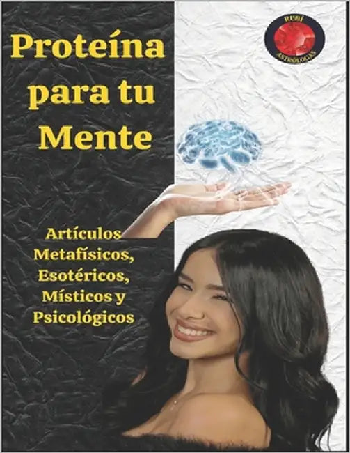 Proteína para tu Mente: Artículos Metafísicos, Esotéricos, Místicos y Psicológicos by Rubi, Alina a.
