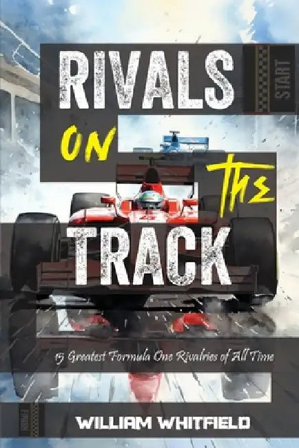 Rivals on the Track: 15 Greatest Formula One Rivalries of All Time by William Whitfield