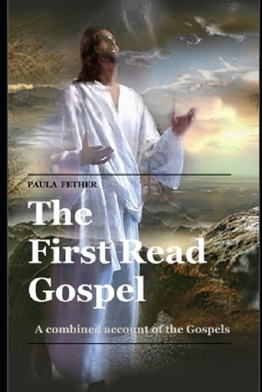 The First Read Gospel: A Combined Account of the Gospels by Paula Fether