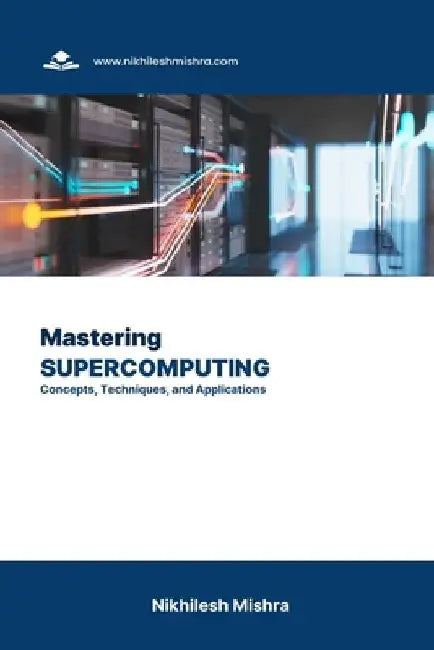 Mastering Supercomputing: Concepts, Techniques, and Applications by Nikhilesh Mishra
