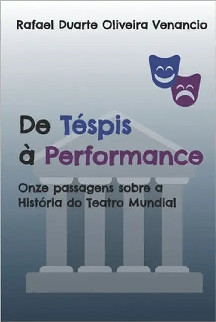 De Téspis à Performance: Onze passagens sobre a História do Teatro Mundial by Venancio, Rafael Duarte Oliveira