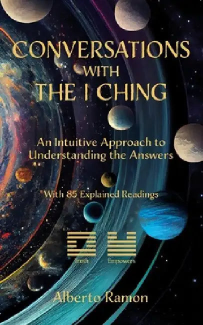 Conversations with the I Ching: An Intuitive Approach to Understanding the Answers by Alberto ------- Ramon