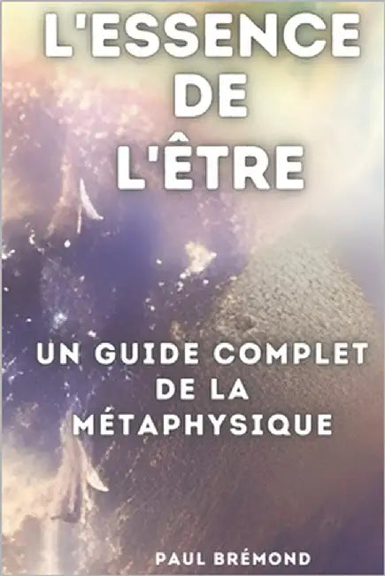 L'Essence de l'Être: Un Guide Complet de la Métaphysique by Brémond, Paul