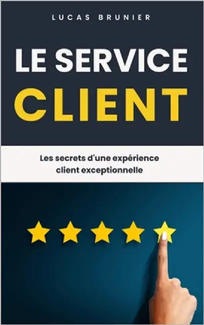 Le service client: Les secrets d'une expérience client exceptionnelle by Brunier, Lucas