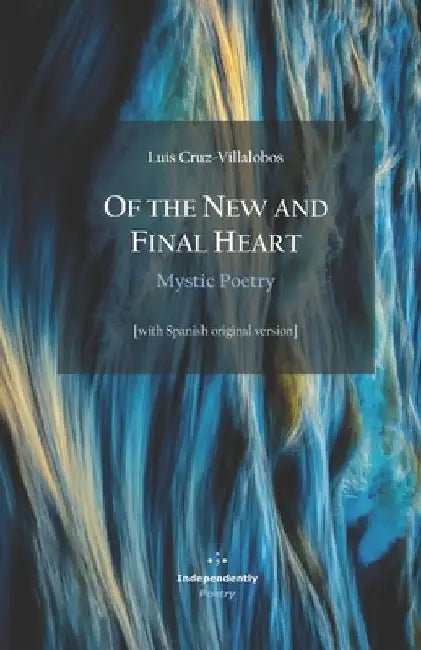 Of the New and Final Heart. Mystic Poetry: [with Spanish original version] by Mark McGraw