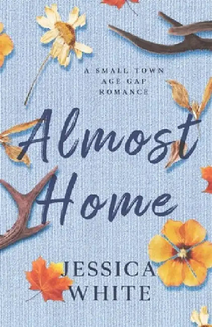 Almost Home: A Small Town Age Gap Romance with a Mountain Man by Jessica White