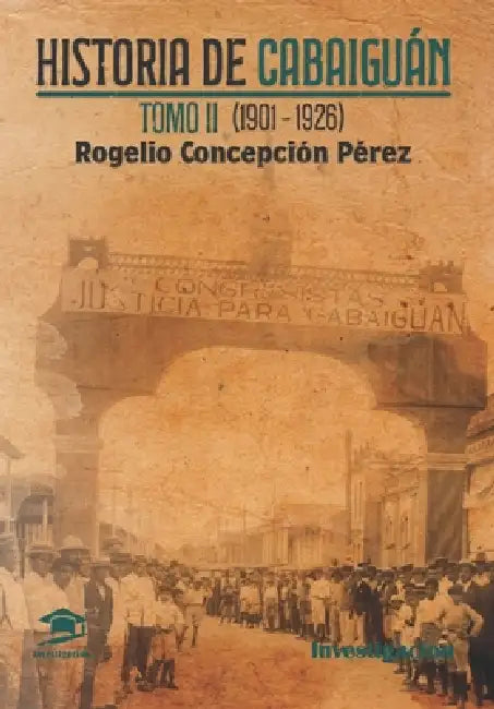 Historia de Cabaiguán Tomo II (1901-1926) by Rogelio Concepción Pérez