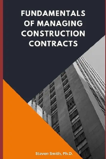 Fundamentals of Managing Construction Contracts by Steven Smith