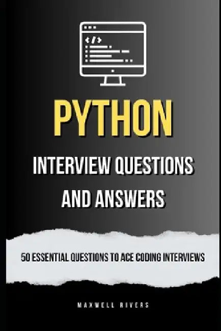 Python Interview Questions and Answers: 50 Essential Questions to Ace Coding Interviews by Maxwell Rivers