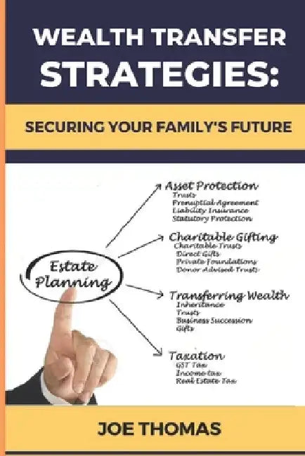 Wealth Transfer Strategies: Securing Your Family's Future: Securing Your Family's Future by Joe Thomas