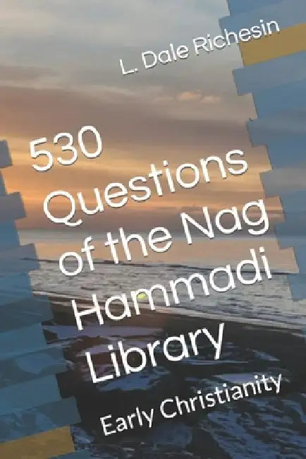 530 Questions of the Nag Hammadi Library: Early Christianity by L. Dale Richesin