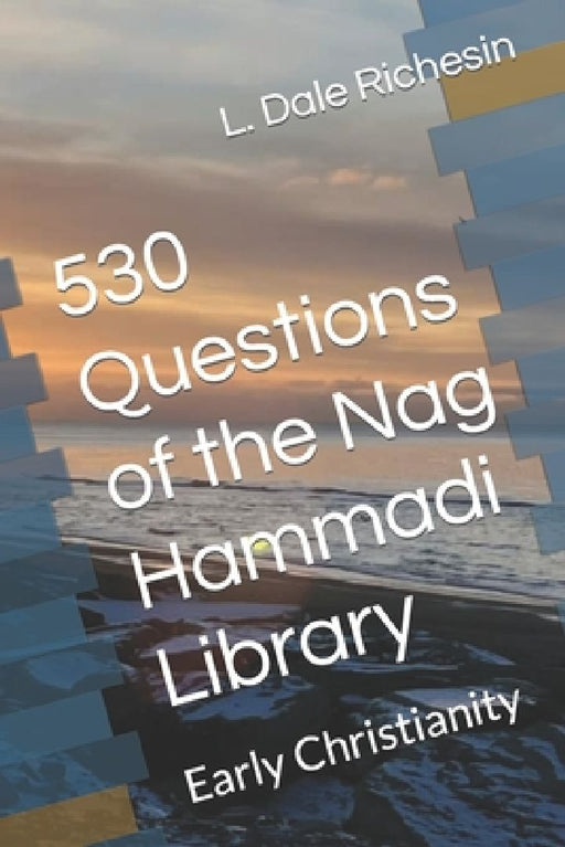 530 Questions of the Nag Hammadi Library: Early Christianity by L. Dale Richesin