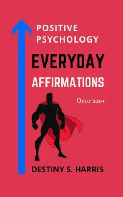 Everyday Affirmations: Positive Psychology (Super Edition) by Destiny S. Harris