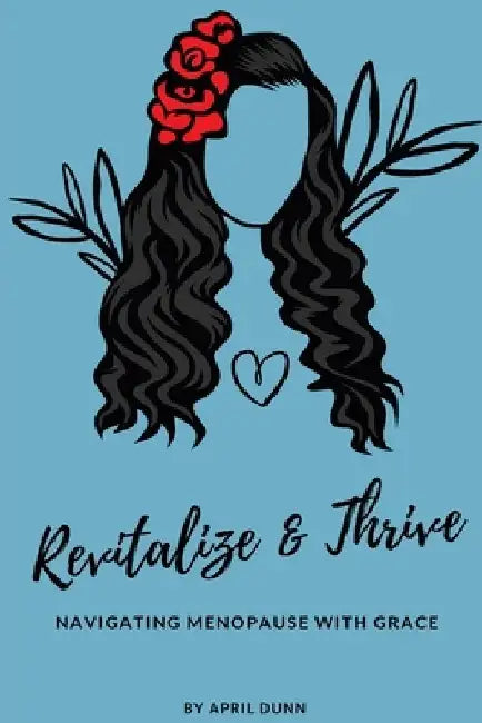 Revitalize & Thrive: Navigating Menopause with Grace by April Dunn