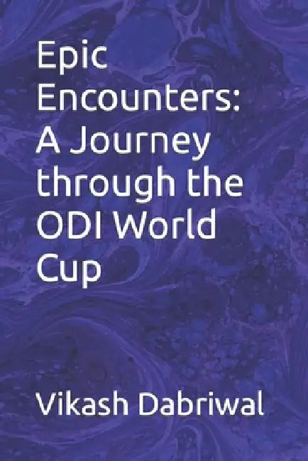 Epic Encounters: A Journey through the ODI World Cup by Vikash Dabriwal