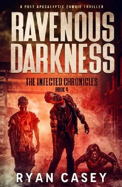 Ravenous Darkness: A Post Apocalyptic Zombie Thriller by Ryan Casey