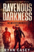 Ravenous Darkness: A Post Apocalyptic Zombie Thriller by Ryan Casey