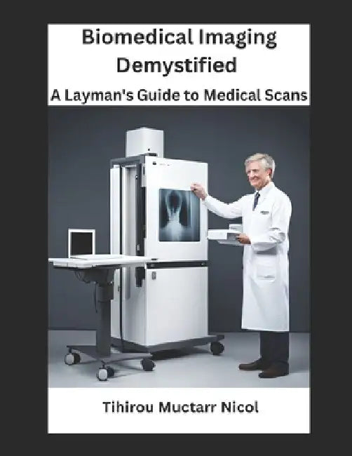 Biomedical Imaging Demystified: A Layman's Guide to Medical Scans by Tihirou Nicol