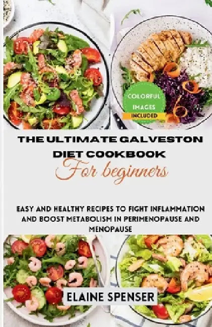 The Ultimate Galveston Diet Cookbook for Beginners: Easy and Healthy Recipes to Fight Inflammation and Boost Metabolism in Perimenopause and Menopause by Elaine Spenser
